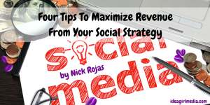 Four Tips To Maximize Revenue From Your Social Strategy by Nick Rojas at Idea Girl Media