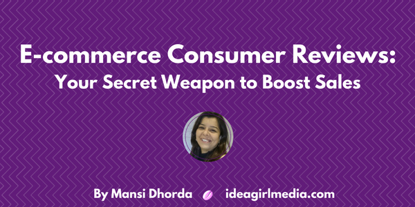 E-commerce Consumer Reviews: Your Secret Weapon to Boost Sales as explained at Idea Girl Media by Mansi Dhorda of E2M