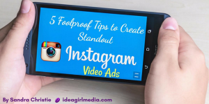 Five Foolproof Tips to Create Standout Instagram Video Ads as explained by Sandra Christie at Idea Girl Media