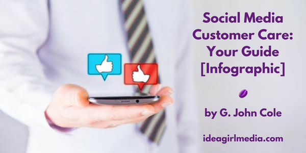 Social Media Customer Care: Your Guide [Infographic] by G. John Cole at Idea Girl Media