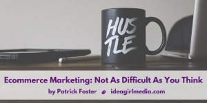 Ecommerce Marketing: It's Not As Difficult As You Think, as explained by Patrick Foster at Idea Girl Media
