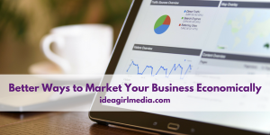 Better Ways to Market Your Business Economically explained at Idea Girl Media