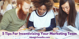 Idea Girl Media offers 5 Tips For Incentivizing Your Marketing Team