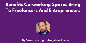 Benefits Co-working Spaces Bring To Freelancers And Entrepreneurs explained at Idea Girl Media by Derek Lotts
