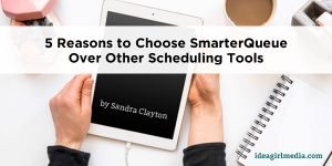 5 Reasons to Choose SmarterQueue Over Other Social Tools as explained by Sandra Clayton at Idea Girl Media