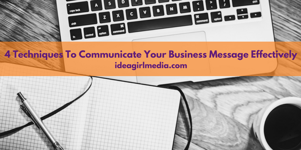 Four Techniques To Communicate Your Business Message Effectively outlined at Idea Girl Media