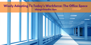 Wisely Adapting To Today’s Workforce_ The Office Space outlined at Idea Girl Media