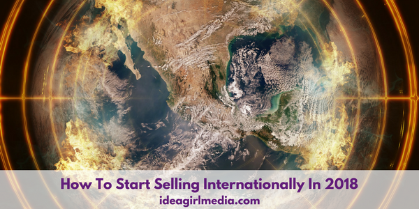 How To Start Selling Internationally In 2018 - A quick guide at Idea Girl Media
