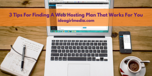 Three Tips for Finding a Web Hosting Plan That Works for You listed at Idea Girl Media