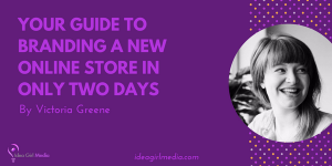 Your Guide To Branding A New Online Store In Only Two Days outlined by Victoria Greene at Idea Girl Media