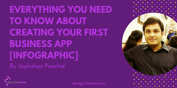 Everything You Need To Know About Creating Your First Business App [Infographic] outlined by Jaykishan Panchal at Idea Girl Media