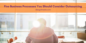 Five Business Processes You Should Consider Outsourcing - A helpful list at Idea Girl Media