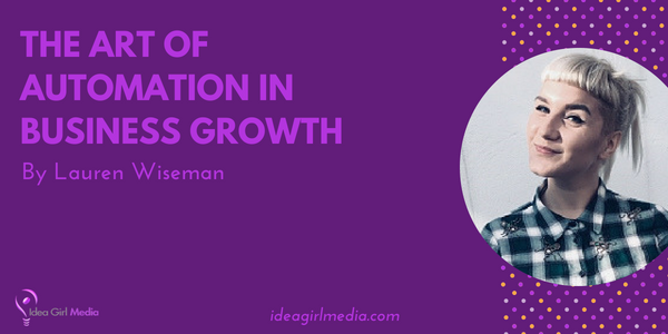 Lauren Wiseman explains The Art Of Automation In Business Growth at Idea Girl Media