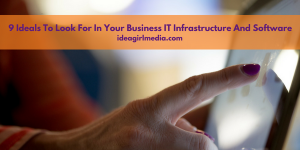 9 Ideals To Look For In Your Business IT Infrastructure And Software Explained At Idea Girl Media