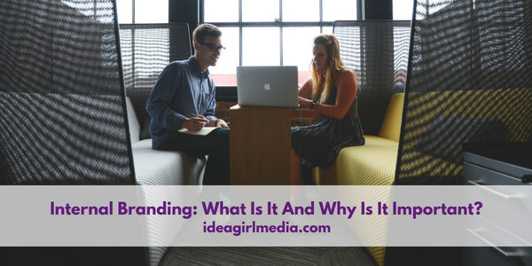 Internal Branding: What Is It And Why Is It Important? Question answered at Idea Girl Media