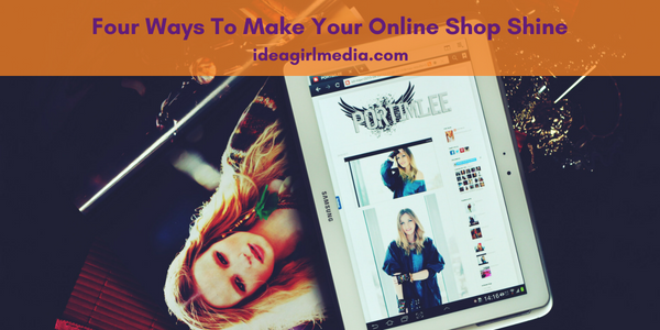 Four Ways To Make Your Online Shop Shine outlined at Idea Girl Media