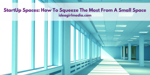 StartUp Spaces: How To Squeeze The Most From A Small Space outlined at Idea Girl Media