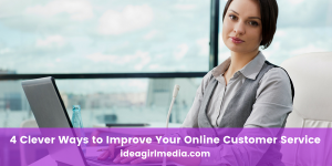Four Clever Ways to Improve Your Online Customer Service quickly detailed at Idea Girl Media