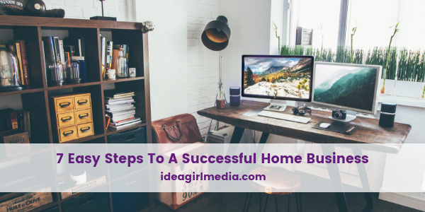 Seven Easy Steps To A Successful Home Business revealed at Idea Girl Media