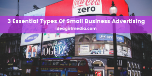 Three Essential Types Of Small Business Advertising explained at Idea Girl Media