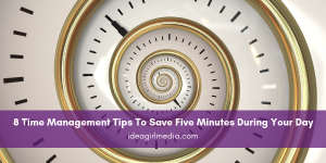 Eight Time Management Tips To Save Five Minutes During Your Day listed at Idea Girl Media