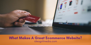 Idea Girl Media answers the question: What Makes A Great Ecommerce Website?