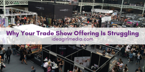Why Your Trade Show Offering Is Struggling answered by Idea Girl Media