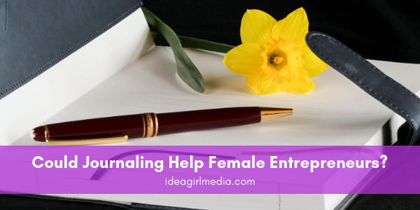 Could Journaling Help Female Entrepreneurs? That question answered at Idea Girl Media