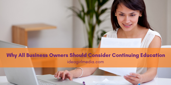 Why All Business Owners Should Consider Continuing Education outlined at Idea Girl Media