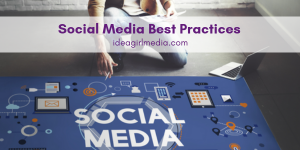 Social Media Best Practices outlined for you at Idea Girl Media