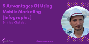 5 Advantages Of Using Mobile Marketing displayed at Idea Girl Media in an infographic