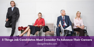 Five Things Job Candidates Must Consider To Advance Their Careers outlined for you at Idea Girl Media
