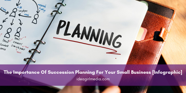 The Importance Of Succession Planning For Your Small Business [Infographic] displayed for you at Idea Girl Media