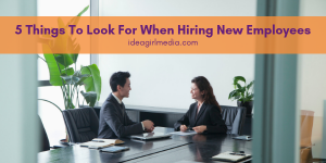 Five Things To Look For When Hiring New Employees listed for you at Idea Girl Media