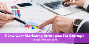 Five Low Cost Marketing Strategies For Startups listed for you at Idea Girl Media