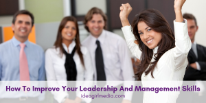 How To Improve Your Leadership And Management Skills explained at Idea Girl Media