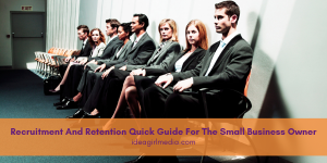 Recruitment And Retention Quick Guide For The Small Business Owner for you at Idea Girl Media