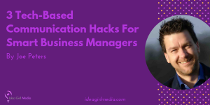 Three Tech-Based Communication Hacks For Smart Business Managers by Joe Peters at Idea Girl Media