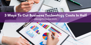 Three Ways To Cut Business Technology Costs In Half explained at Idea Girl Media