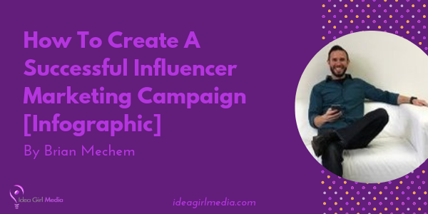 How To Create A Successful Influencer Marketing Campaign [Infographic] at Idea Girl Media