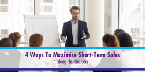 Four Ways To Maximize Short-Term Sales outlined at Idea Girl Media