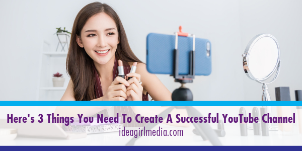 Here's Three Things You Need To Create A Successful YouTube Channel outlined at Idea Girl Media