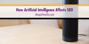 How Artificial Intelligence Affects SEO outlined at Idea Girl Media