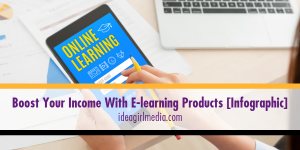 Boost Your Income With E-learning Products [Infographic] displayed at Idea Girl Media