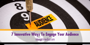 Seven Innovative Ways To Engage Your Audience listed for you at Idea Girl Media