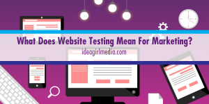 Idea Girl Media answers the question: What Does Website Testing Mean For Marketing?