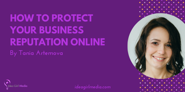 How To Protect Your Business Reputation Online detailed at Idea Girl Media