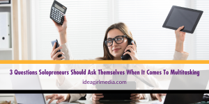 Three Questions Solopreneurs Should Ask Themselves When It Comes To Multitasking listed at Idea Girl Media