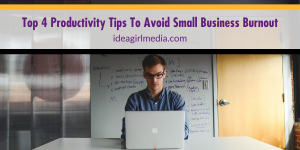 Top Four Productivity Tips To Avoid Small Business Burnout outlined at Idea Girl Media