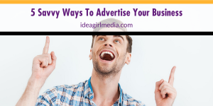 Five Savvy Ways To Advertise Your Business mapped out at Idea Girl Media